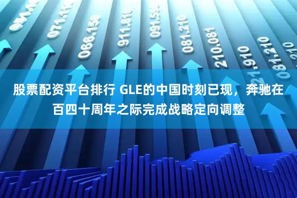 股票配资平台排行 GLE的中国时刻已现，奔驰在百四十周年之际完成战略定向调整